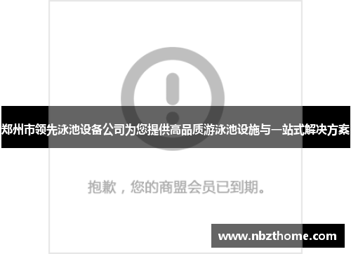 郑州市领先泳池设备公司为您提供高品质游泳池设施与一站式解决方案